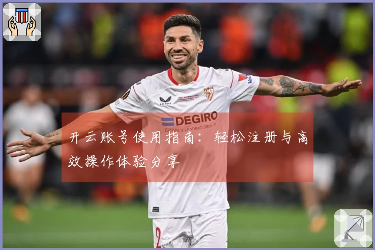 开云账号使用指南:轻松注册与高效操作体验分享