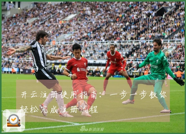 开云注册使用指南：一步一步教你轻松完成注册流程