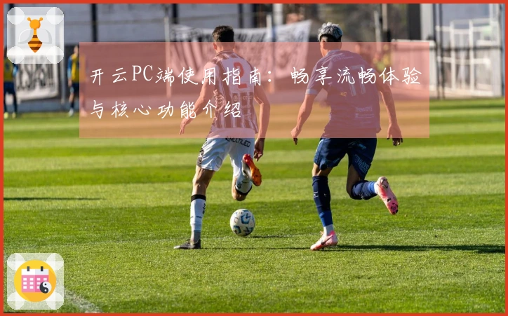 开云PC端使用指南:畅享流畅体验与核心功能介绍