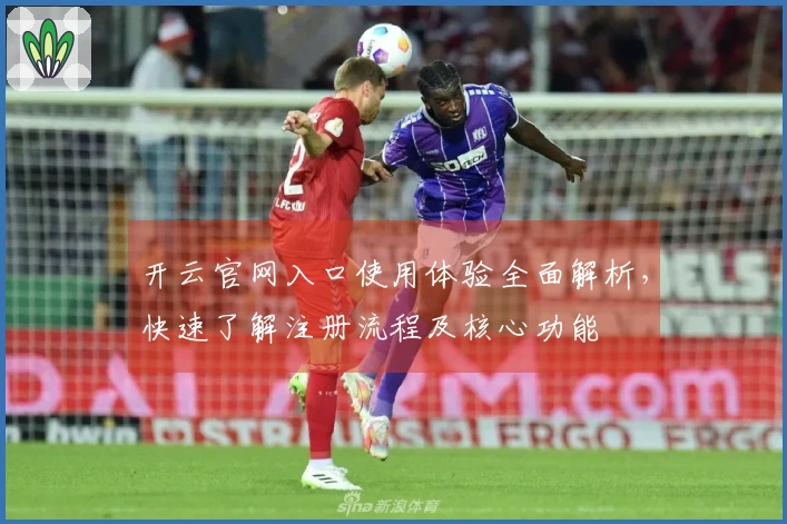 开云官网入口使用体验全面解析，快速了解注册流程及核心功能