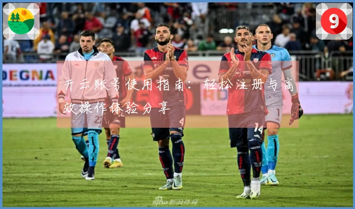 开云账号使用指南：轻松注册与高效操作体验分享