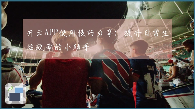 开云APP使用技巧分享：提升日常生活效率的小助手